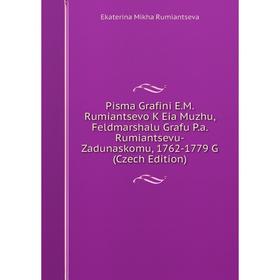 

Книга Pisma Grafini E.M. Rumiantsevo K Eia Muzhu, Feldmarshalu Grafu P.a. Rumiantsevu-Zadunaskomu, 1762-1779 G (Czech Edition)