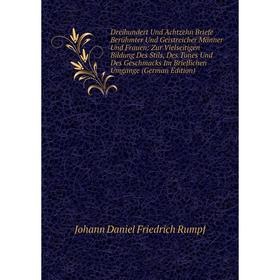 

Книга Dreihundert Und Achtzehn Briefe Berühmter Und Geistreicher Männer Und Frauen: Zur Vielseitigen Bildung Des Stils, Des Tones Und Des Geschmacks I