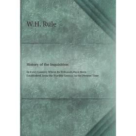 

Книга History of the InquisitionIn Every Country Where Its Tribunals Have Been Established, from the Twelfth Century to the Present Time