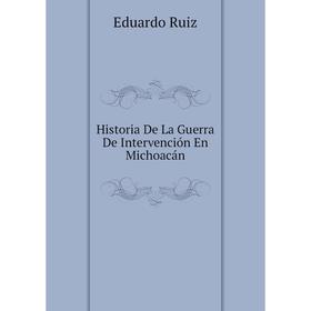 

Книга Historia De La Guerra De Intervención En Michoacán