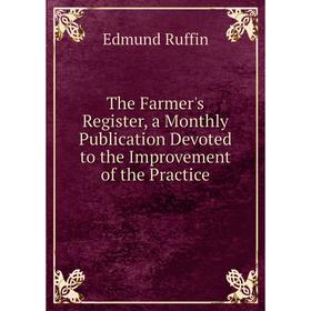 

Книга The Farmer's Register, a Monthly Publication Devoted to the Improvement of the Practice