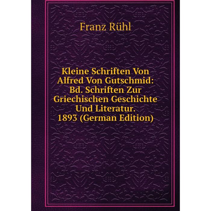 фото Книга kleine schriften von alfred von gutschmid: bd. schriften zur griechischen geschichte und literatur. 1893 nobel press