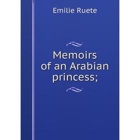 

Книга Memoirs of an Arabian princess