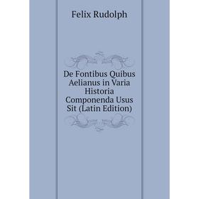 

Книга De Fontibus Quibus Aelianus in Varia Historia Componenda Usus Sit (Latin Edition)