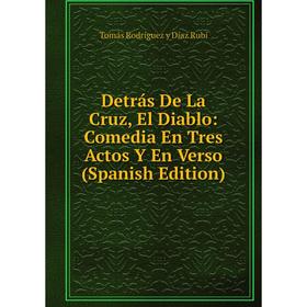 

Книга Detrás De La Cruz, El Diablo: Comedia En Tres Actos Y En Verso (Spanish Edition)