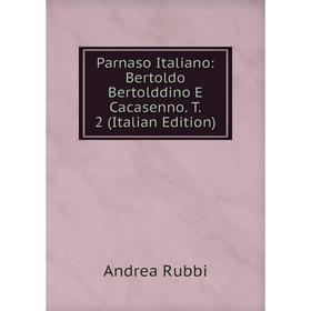 

Книга Parnaso Italiano: Bertoldo Bertolddino E Cacasenno T 2