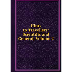 

Книга Hints to Travellers: Scientific and General, Volume 2
