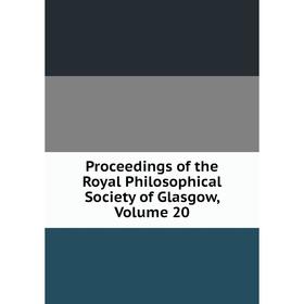 

Книга Proceedings of the Royal Philosophical Society of Glasgow, Volume 20