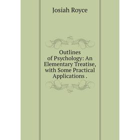 

Книга Outlines of Psychology: An Elementary Treatise, with Some practical application