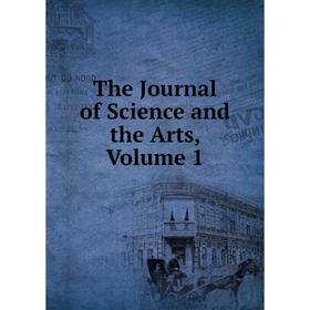

Книга The Journal of Science and the Arts, Volume 1