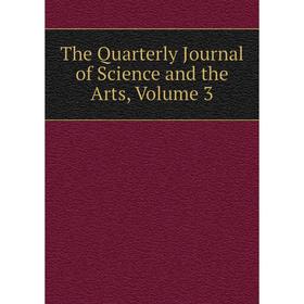 

Книга The Quarterly Journal of Science and the Arts, Volume 3