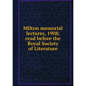 

Книга Milton memorial lectures, 1908; read before the Royal Society of Literature
