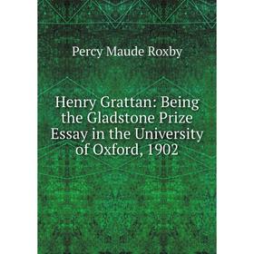 

Книга Henry Grattan: Being the Gladstone Prize Essay in the University of Oxford, 1902