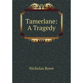 

Книга Tamerlane: A Tragedy