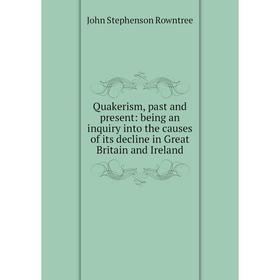 

Книга Quakerism, past and present: being an inquiry into the causes of its decline in Great Britain and Ireland