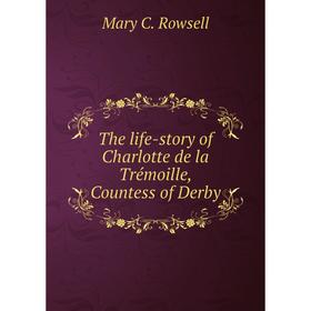 

Книга The life-story of Charlotte de la Trémoille, Countess of Derby