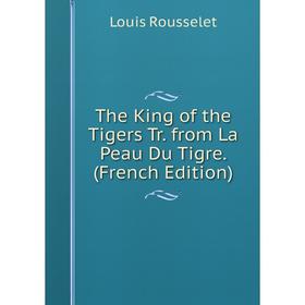 

Книга The King of the Tigers Tr. from La Peau Du Tigre. (French Edition)