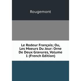 

Книга Le Rodeur Français; Ou, Les Moeurs Du Jour: Orne De Deux Gravures, Volume 1