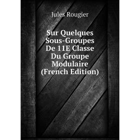 

Книга Sur Quelques Sous-Groupes De 11E Classe Du Groupe Modulaire (French Edition)