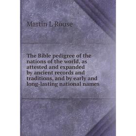 

Книга The Bible pedigree of the nations of the world, as attested and expanded by ancient records and traditions, and by early and long-lasting nation