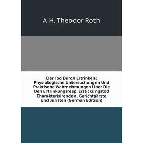 

Книга Der Tod Durch Ertrinken: Physiologische Untersuchungen Und Praktische Wahrnehmungen Über Die Den Ertrinkungsresp. Erstickungstod Charakterisiren