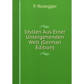 

Книга Idyllen Aus Einer Untergehenden Welt (German Edition)