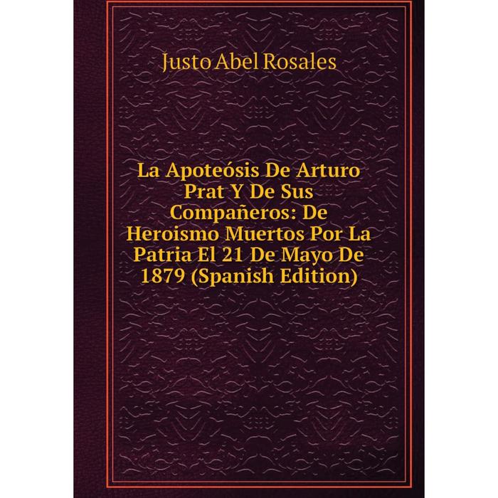 фото Книга la apoteósis de arturo prat y de sus compañeros: de heroismo muertos por la patria el 21 de mayo de 1879 nobel press