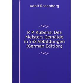 

Книга P P Rubens: Des Meisters Gemälde in 538 Abbildungen
