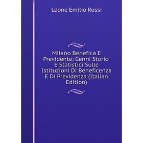 

Книга Milano Benefica E Previdente: Cenni Storici E Statistici Sulle Istituzioni Di Beneficenza E Di Previdenza