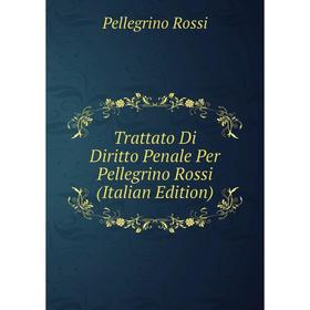 

Книга Trattato Di Diritto Penale Per Pellegrino Rossi (Italian Edition)
