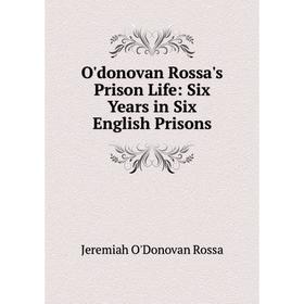 

Книга O'donovan Rossa's Prison Life: Six Years in Six English Prisons