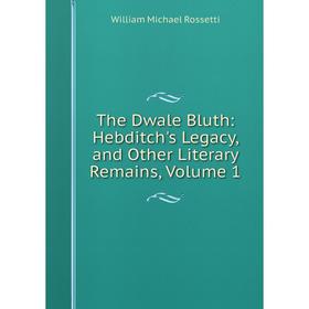 

Книга The Dwale Bluth: Hebditch's Legacy, and Other Literary Remains, Volume 1