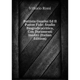 

Книга Battista Guarini Ed Il Pastor Fido: Studio Biograficocritico, Con Documenti Inediti (Italian Edition)