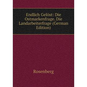 

Книга Endlich Gelöst: Die Ostmarkenfrage. Die Landarbeiterfrage (German Edition)