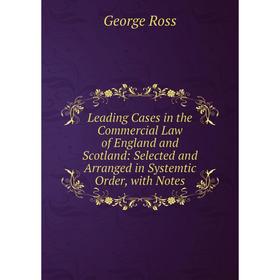 

Книга Leading Cases in the Commercial Law of England and Scotland: Selected and Arranged in Systemtic Order, with Notes