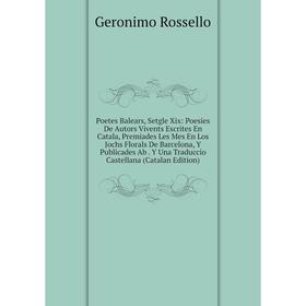

Книга Poetes Balears, Setgle Xix: Poesies De Autors Vivents Escrites En Catala, Premiades Les Mes En Los Jochs Florals De Barcelona, Y Publicades Ab.