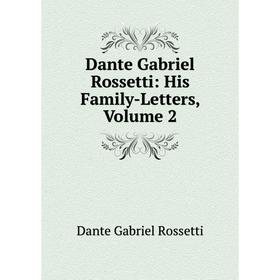 

Книга Dante Gabriel Rossetti: His Family-Letters, Volume 2