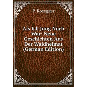 

Книга Als Ich Jung Noch War: Neue Geschichten Aus Der Waldheimat (German Edition)