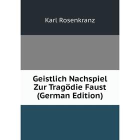 

Книга Geistlich Nachspiel Zur Tragödie Faust (German Edition)