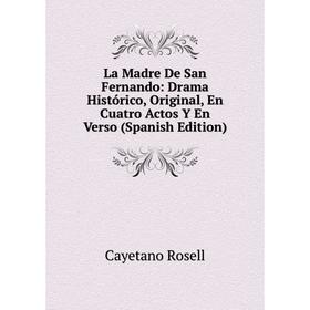 

Книга La Madre De San Fernando: Drama Histórico, Original, En Cuatro Actos Y En Verso