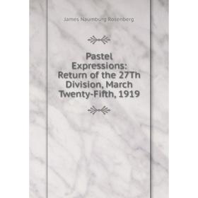 

Книга Pastel Expressions: Return of the 27Th Division, March Twenty-Fifth, 1919