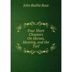 

Книга Four Short Chapters On Horses, Hunting, and the Turf
