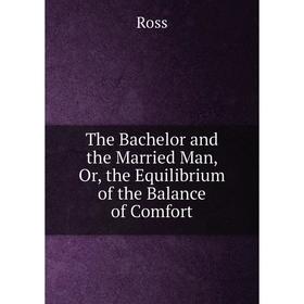 

Книга The Bachelor and the Married Man, Or, the Equilibrium of the Balance of Comfort