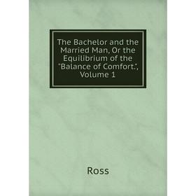

Книга The Bachelor and the Married Man, Or the Equilibrium of the Balance of Comfort., Volume 1