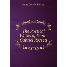 

Книга The Poetical Works of Dante Gabriel Rosseti