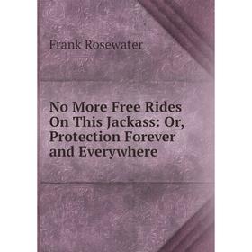 

Книга No More Free Rides On This Jackass: or Protection Forever and Everywhere