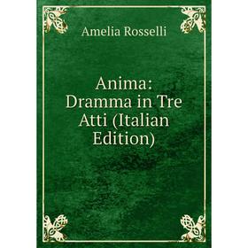 

Книга Anima: Dramma in Tre Atti (Italian Edition)