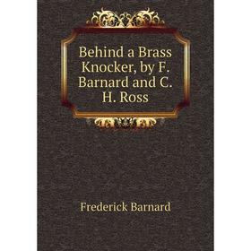 

Книга Behind a Brass Knocker, by F. Barnard and C.H. Ross