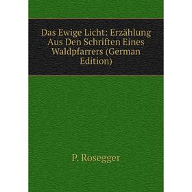 

Книга Das Ewige Licht: Erzählung Aus Den Schriften Eines Waldpfarrers (German Edition)