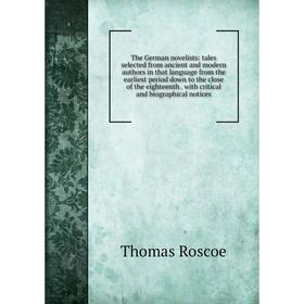 

Книга The German novelists: tales selected from ancient and modern authors in that language from the earliest period down to the close of the eighteen
